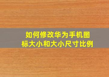 如何修改华为手机图标大小和大小尺寸比例