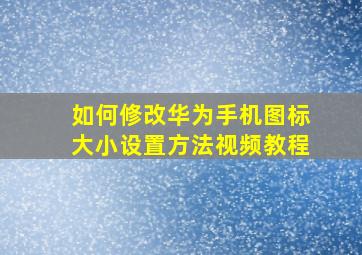 如何修改华为手机图标大小设置方法视频教程