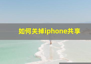 如何关掉iphone共享