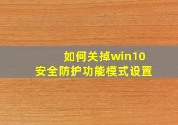 如何关掉win10安全防护功能模式设置