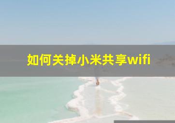 如何关掉小米共享wifi