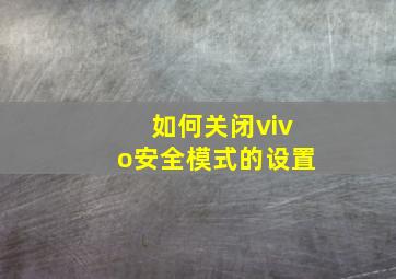 如何关闭vivo安全模式的设置