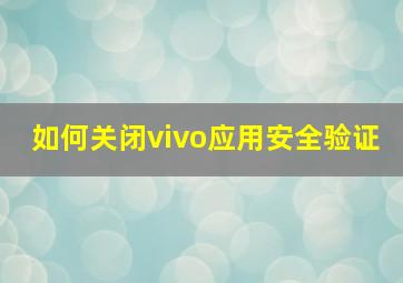 如何关闭vivo应用安全验证