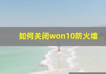 如何关闭won10防火墙