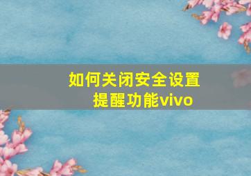 如何关闭安全设置提醒功能vivo