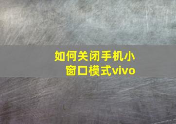 如何关闭手机小窗口模式vivo