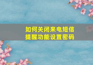 如何关闭来电短信提醒功能设置密码