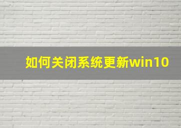 如何关闭系统更新win10