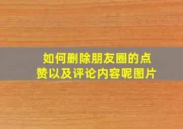 如何删除朋友圈的点赞以及评论内容呢图片