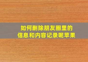 如何删除朋友圈里的信息和内容记录呢苹果