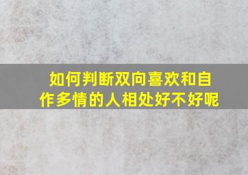 如何判断双向喜欢和自作多情的人相处好不好呢