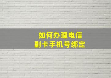 如何办理电信副卡手机号绑定