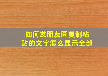 如何发朋友圈复制粘贴的文字怎么显示全部