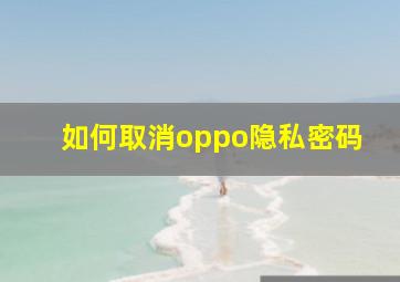 如何取消oppo隐私密码