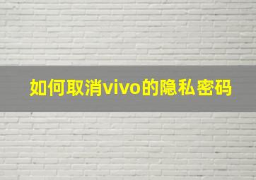 如何取消vivo的隐私密码