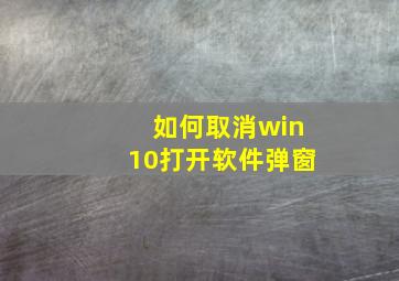 如何取消win10打开软件弹窗