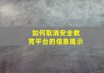 如何取消安全教育平台的信息提示