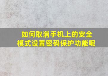 如何取消手机上的安全模式设置密码保护功能呢