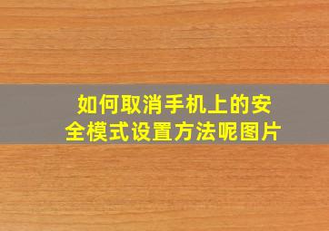 如何取消手机上的安全模式设置方法呢图片