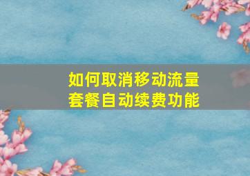 如何取消移动流量套餐自动续费功能