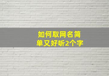 如何取网名简单又好听2个字