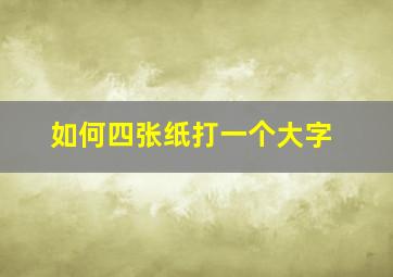 如何四张纸打一个大字