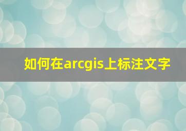 如何在arcgis上标注文字