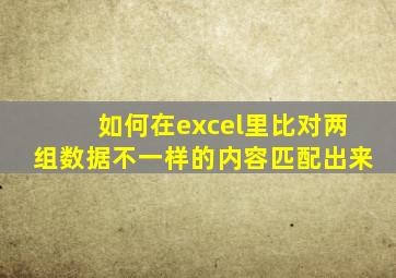 如何在excel里比对两组数据不一样的内容匹配出来