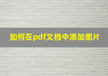 如何在pdf文档中添加图片