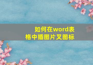 如何在word表格中插图片叉图标