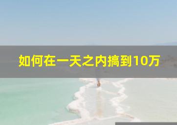 如何在一天之内搞到10万