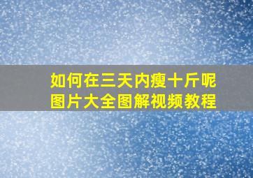 如何在三天内瘦十斤呢图片大全图解视频教程