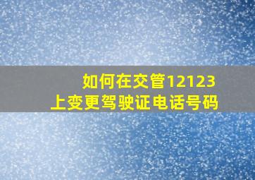 如何在交管12123上变更驾驶证电话号码