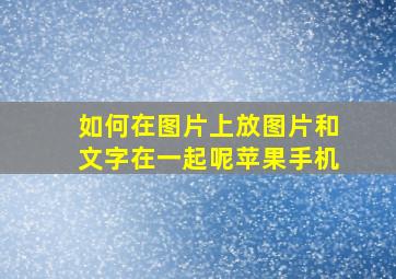 如何在图片上放图片和文字在一起呢苹果手机