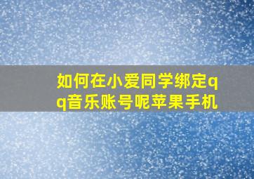 如何在小爱同学绑定qq音乐账号呢苹果手机