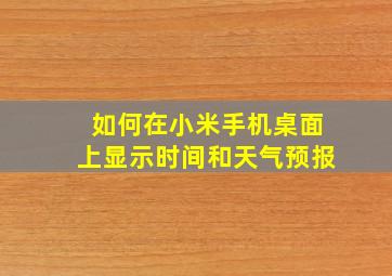 如何在小米手机桌面上显示时间和天气预报