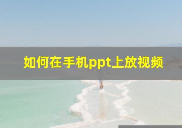 如何在手机ppt上放视频