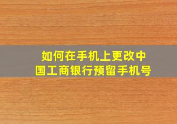 如何在手机上更改中国工商银行预留手机号