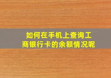 如何在手机上查询工商银行卡的余额情况呢