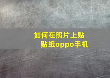 如何在照片上贴贴纸oppo手机