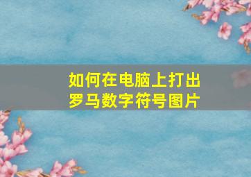 如何在电脑上打出罗马数字符号图片