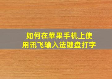 如何在苹果手机上使用讯飞输入法键盘打字