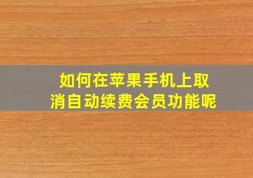 如何在苹果手机上取消自动续费会员功能呢