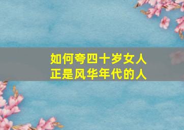 如何夸四十岁女人正是风华年代的人