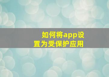 如何将app设置为受保护应用