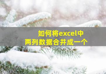 如何将excel中两列数据合并成一个