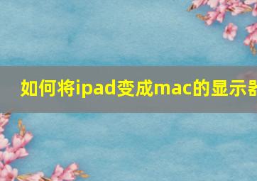 如何将ipad变成mac的显示器