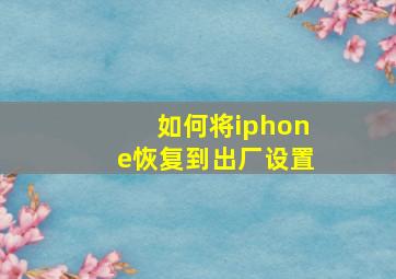 如何将iphone恢复到出厂设置