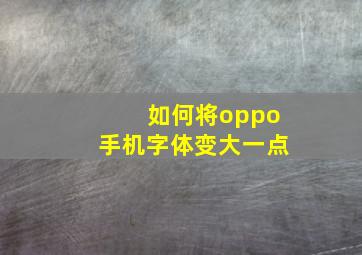 如何将oppo手机字体变大一点