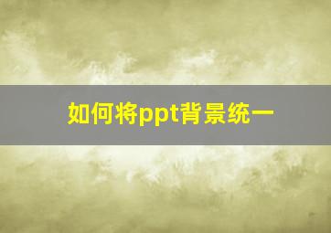 如何将ppt背景统一